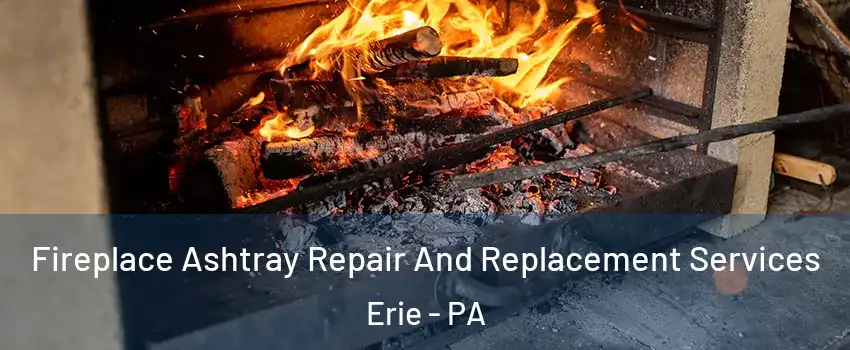  Fireplace Ashtray Repair And Replacement Services Erie - PA