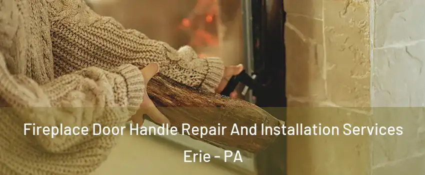  Fireplace Door Handle Repair And Installation Services Erie - PA