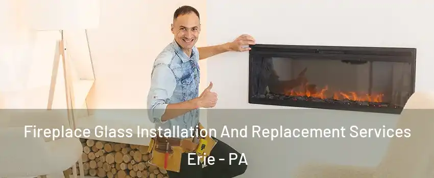 Fireplace Glass Installation And Replacement Services Erie - PA