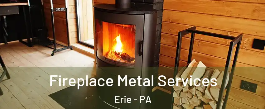  Fireplace Metal Services Erie - PA