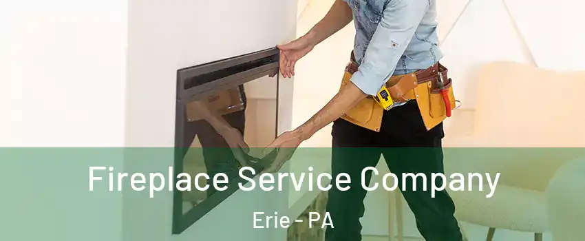  Fireplace Service Company Erie - PA