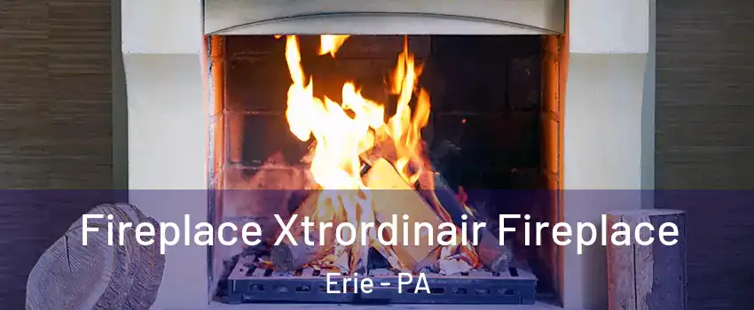  Fireplace Xtrordinair Fireplace Erie - PA