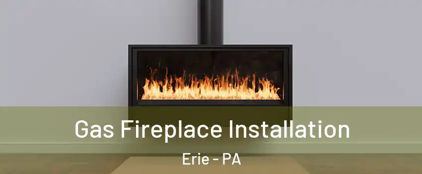  Gas Fireplace Installation Erie - PA