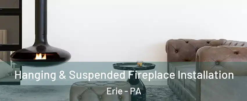  Hanging & Suspended Fireplace Installation Erie - PA