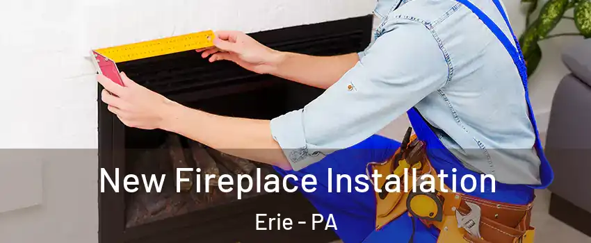  New Fireplace Installation Erie - PA