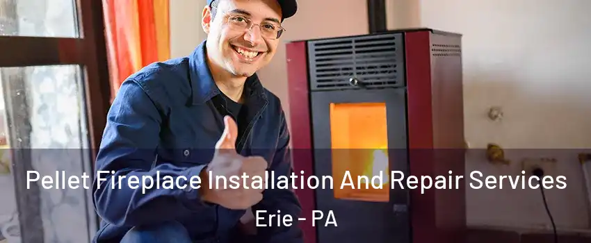  Pellet Fireplace Installation And Repair Services Erie - PA