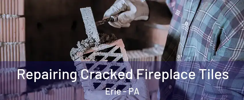  Repairing Cracked Fireplace Tiles Erie - PA
