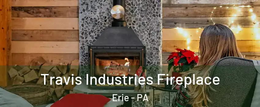  Travis Industries Fireplace Erie - PA