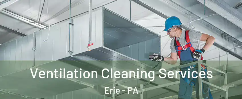  Ventilation Cleaning Services Erie - PA