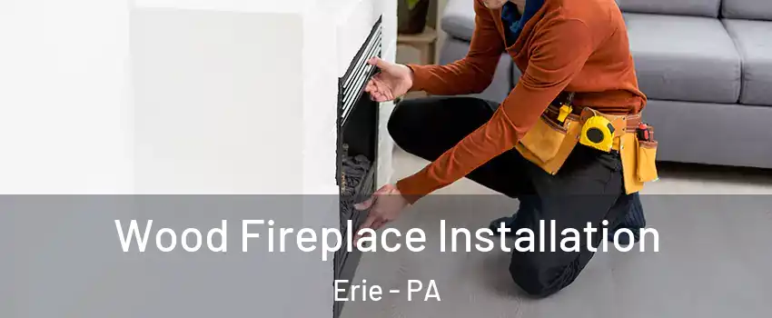  Wood Fireplace Installation Erie - PA