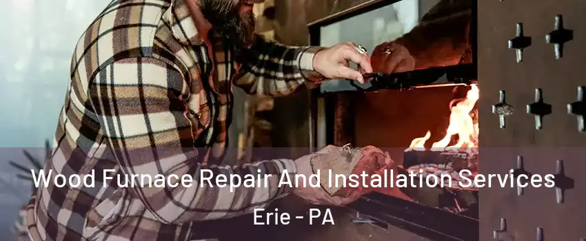  Wood Furnace Repair And Installation Services Erie - PA